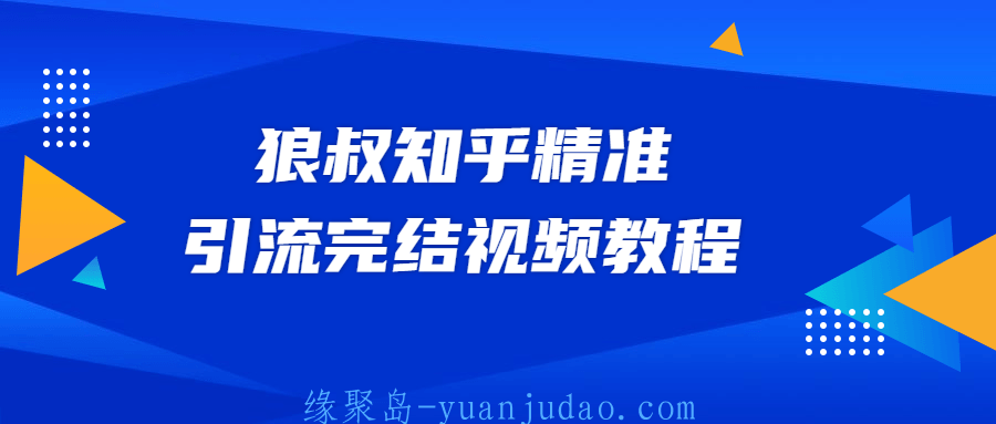 狼叔知乎精准引流视频教程，目前更新了市面上最新最全的玩法