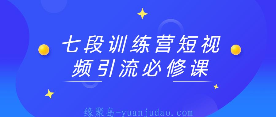 七段训练营短视频引流必修课 