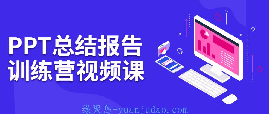 PPT总结报告训练营视频课 