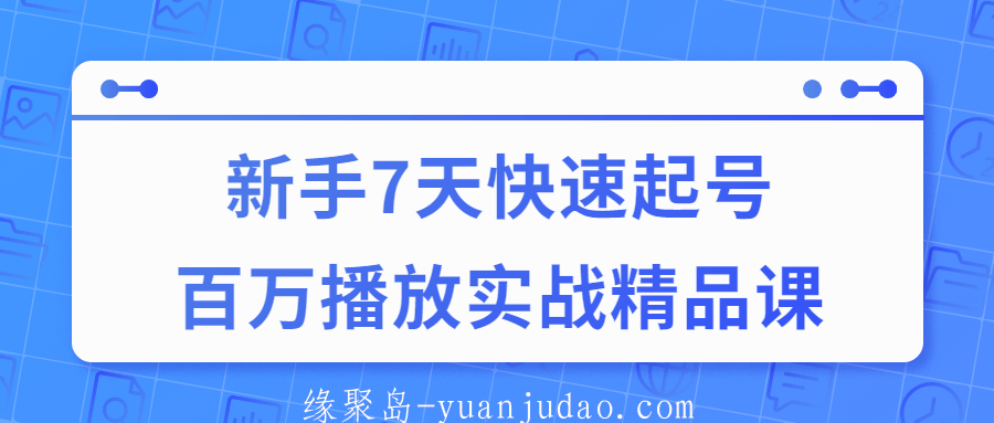7天快速起号百万播放实战精品课