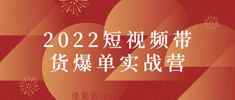 2022短视频带货爆单实战营