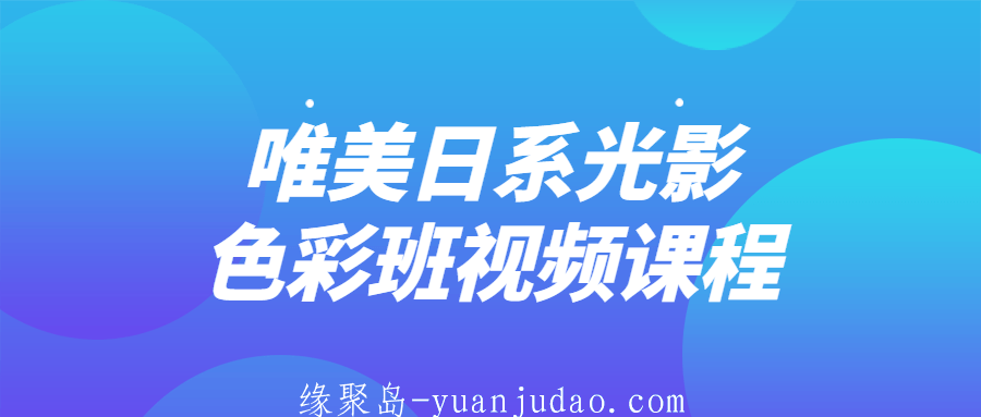 唯美日系光影色彩班视频课程