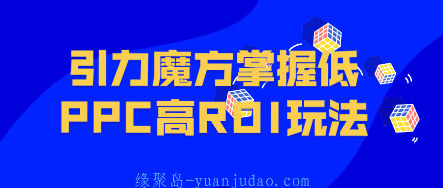引力魔方掌握低PPC高ROI玩法