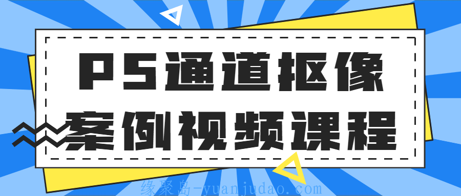 PS通道抠像案例视频课程